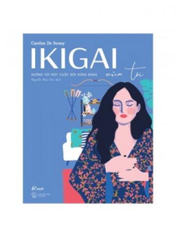 IKIGAI CỦA TÔI-HƯỚNG TỚI MỘT CUỘC ĐỜI XỨNG ĐÁNG