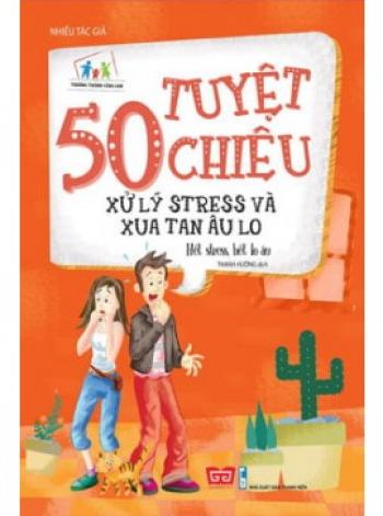 50 TUYỆT CHIÊU XỬ LÝ STRESS & LO ÂU