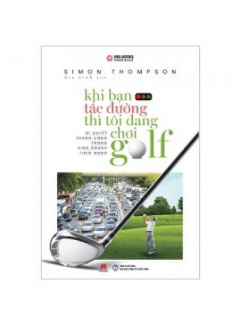 KHI BẠN TẮC ĐƯỜNG THÌ TÔI ĐANG CHƠI GOLF