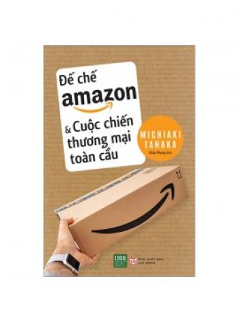 ĐẾ CHẾ AMAZON VÀ CUỘC CHIẾN THƯƠNG MẠI TOÀN CẦU