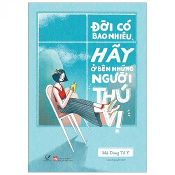 ĐỜI CÓ BAO NHIÊU, HÃY Ở BÊN NHỮNG NGƯỜI THÚ VỊ