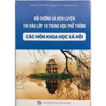 Bồi dưỡng và rèn luyện thi vào lớp 10 THPT các môn Khoa học xã hội