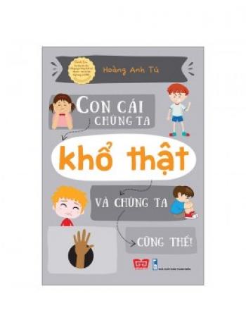 CON CÁI CHÚNG TA KHỔ THẬT & CHÚNG TA CŨNG THẾ