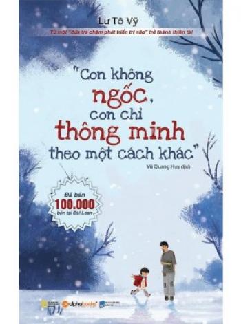 CON KHÔNG NGỘC CON CHỈ THÔNG MINH THEO CÁCH KHÁC