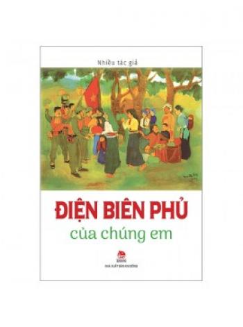 ĐIỆN BIÊN PHỦ CỦA CHÚNG EM