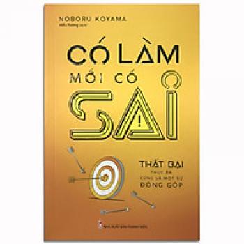 CÓ LÀM MỚI CÓ SAI-THẤT BẠI THỰC RA CŨNG LÀ MỘT SỰ ĐÓNG GÓP