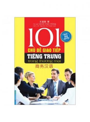 101 CHỦ ĐỀ GIAO TIẾP TIẾNG TRUNG TRONG TM