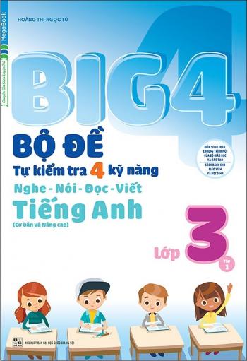 Big 4 - Bộ Đề Tự Kiểm Tra 4 Kỹ Năng Nghe - Nói - Đọc - Viết (Cơ Bản Và Nâng Cao) Tiếng Anh Lớp 3 - Tập 1 