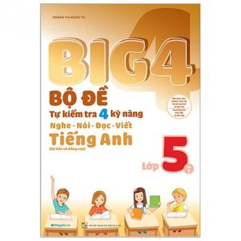 Big 4 - Bộ Đề Tự Kiểm Tra 4 Kỹ Năng Nghe - Nói - Đọc - Viết (Cơ Bản Và Nâng Cao) Tiếng Anh Lớp 5 - Tập 1 