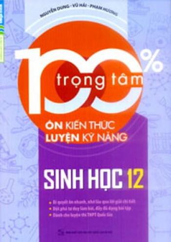 100% Trọng Tâm Ôn Kiến Thức Luyện Kỹ Năng - Sinh Học 12 