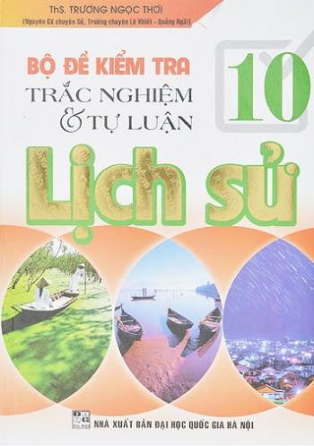 Bộ Đề Kiểm Tra Trắc Nghiệm & Tự Luận Lịch Sử 10 