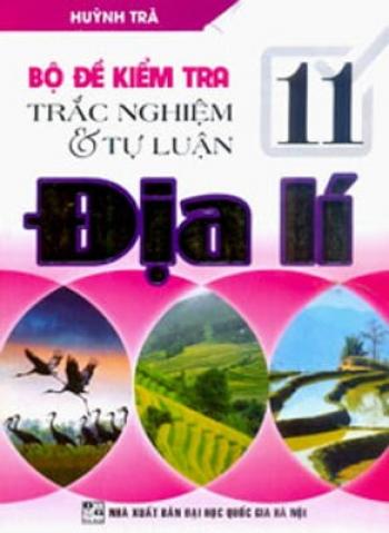 Bộ Đề Kiểm Tra Trắc Nghiệm Và Tự Luận Địa Lí 11 