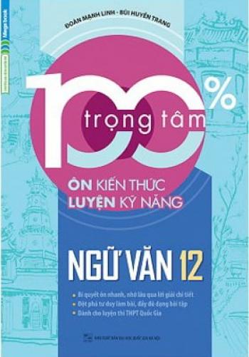 100% Trọng Tâm Ôn Kiến Thức - Luyện Kỹ Năng Ngữ Văn 12 