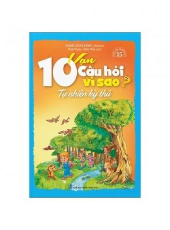 10 VẠN CÂU HỎI VÌ SAO- TỰ NHIÊN KỲ THÚ