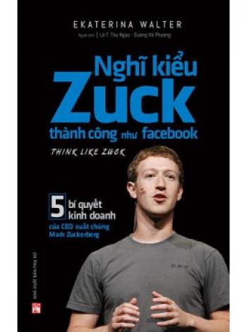 NGHĨ KIỂU ZUCK THÀNH CÔNG NHƯ FACEBOOK