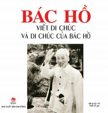 BÁC HỒ VIẾT DI CHÚC VÀ DI CHÚC BÁC HỒ