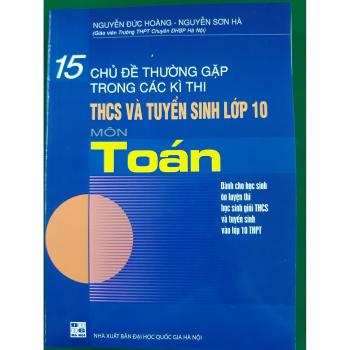 15 chủ đề thường gặp trong các kì thi thcs và tuyển sinh lớp 10 - môn Toán