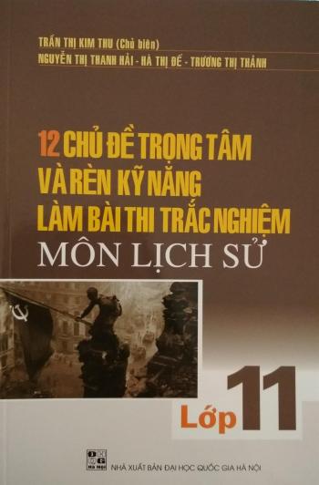 12 chủ đề trọng tâm và rèn kỹ năng làm bài thi trắc nghiệm môn lịch sử lớp 11