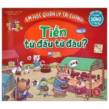 Rèn Luyện Kỹ Năng Sống Cho Trẻ - Em Học Quản Lý Tài Chính - Tiền Từ Đẩu Từ Đâu ?