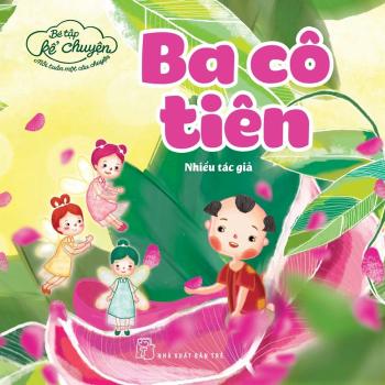 Bé tập kể chuyện: Ba cô tiên