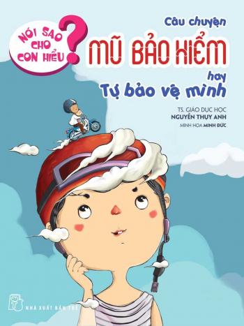 Bố ơi vì sao - Nói sao cho con hiểu : Mũ bảo hiểm hay tự bảo bệ mình