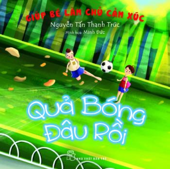 Giúp bé làm chủ cảm xúc - Quả bóng đâu rồi