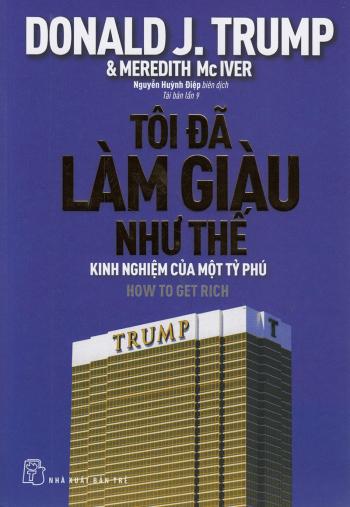 Tôi Đã Làm Giàu Như Thế - Donald Trump