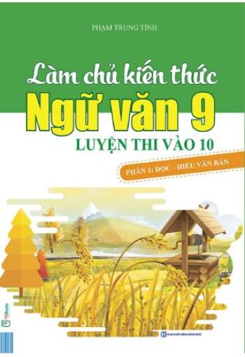 Làm Chủ Kiến Thức Ngữ Văn 9 - Luyện Thi Vào 10 Phần 1: Đọc - Hiểu Văn Bản