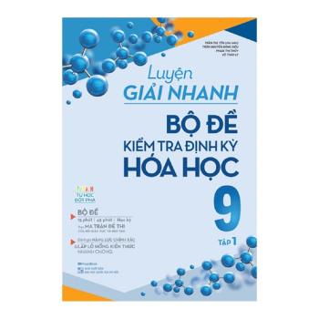 Luyện Giải Nhanh Bộ Đề Kiểm Tra Định Kỳ Hóa Học 9 - Tập 1