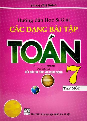 Hướng Dẫn Học Và Giải Các Dạng Bài Tập Toán 7 - Tập 1 