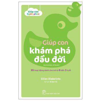 Giúp Con Hạnh Phúc: Giúp Con Khám Phá Đầu Đời - 35 Hoạt Động Dành Cho Trẻ Từ 0 Đến 3 Tuổi 