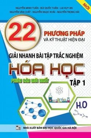 22 Phương Pháp Và Kỹ Thuật Hiện Đại Giải Nhanh Bài Tập Trắc Nghiệm Hóa Học (Tập 1) 