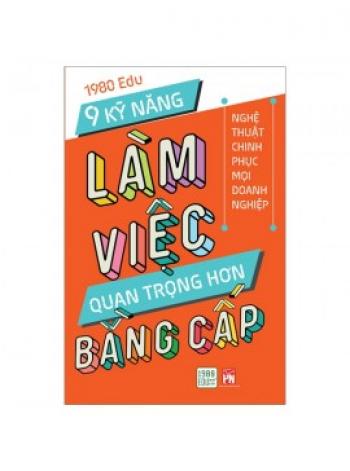 9 KĨ NĂNG LÀM VIỆC QUAN TRỌNG HƠN BẰNG CẤP