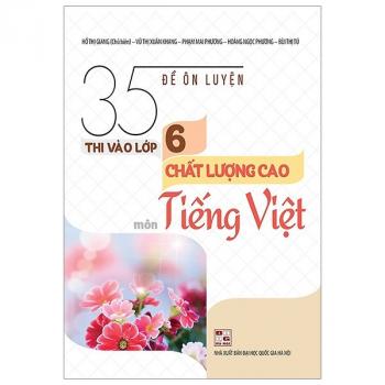 35 Đề Ôn Luyện Thi Vào Lớp 6 Chất Lượng Cao Môn Tiếng Việt 