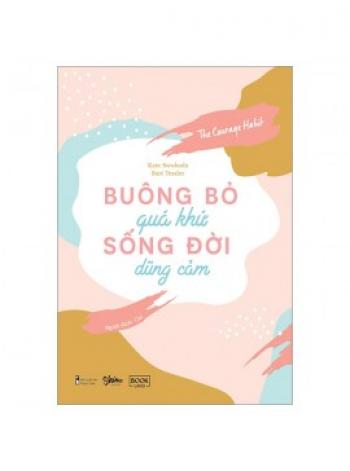 BUÔNG BỎ QUÁ KHỨ SỐNG ĐỜI DŨNG CẢM