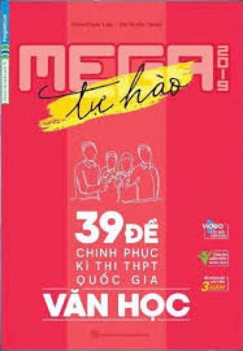 Mega Luyện Đề 2019 Tự Hào - 39 Đề Chinh Phục Kì Thi THPT Quốc Gia Văn Học 