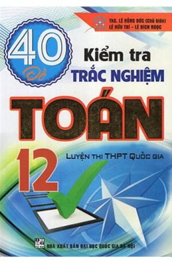 40 Kiểm Tra Trắc Nghiệm Toán 12 ( Luyện Thi THPT Quốc Gia ) 