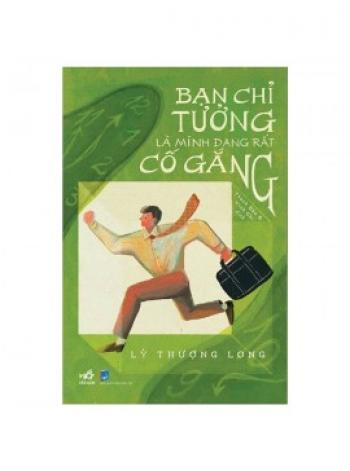 BẠN CHỈ TƯỞNG LÀ MÌNH ĐANG RẤT CỐ GẮNG