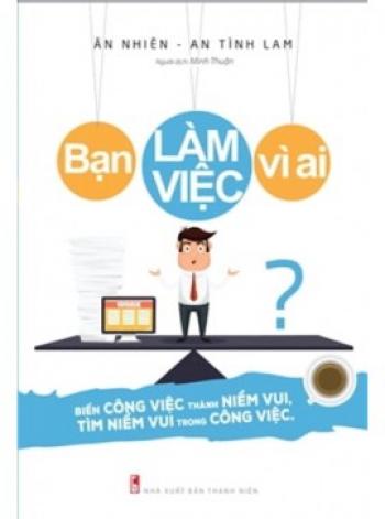 BẠN LÀM VIỆC VÌ AI