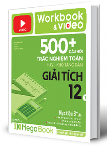 Workbook & Video - 500+ Câu Hỏi Trắc Nghiệm Toán Hay Khó Tăng Dần Giải Tích 12 - Tập 1