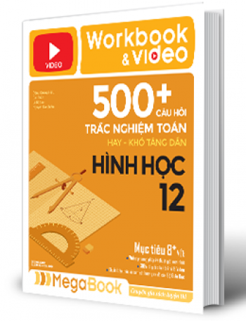 Workbook & Video 500+ Câu Hỏi Trắc Nghiệm Toán Hay Khó Tăng Dần Hình Học 12 