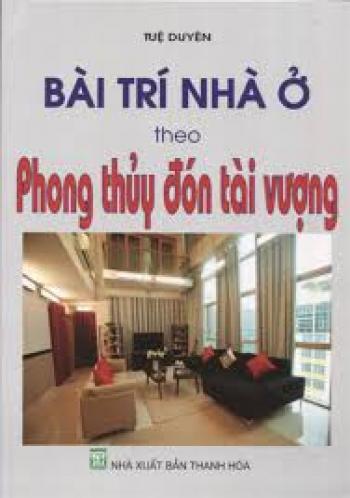 BÀI TRÍ NHÀ Ở THEO PHONG THỦY ĐÓN TÀI VƯỢNG